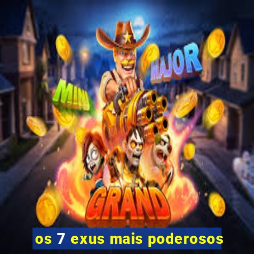 os 7 exus mais poderosos